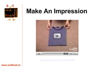 www.realfresh.tv http://www.youtube.com/watch?v=b5AWQ5aBjgE Make An Impression 