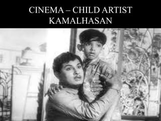 CINEMA – CHILD ARTIST
KAMALHASAN