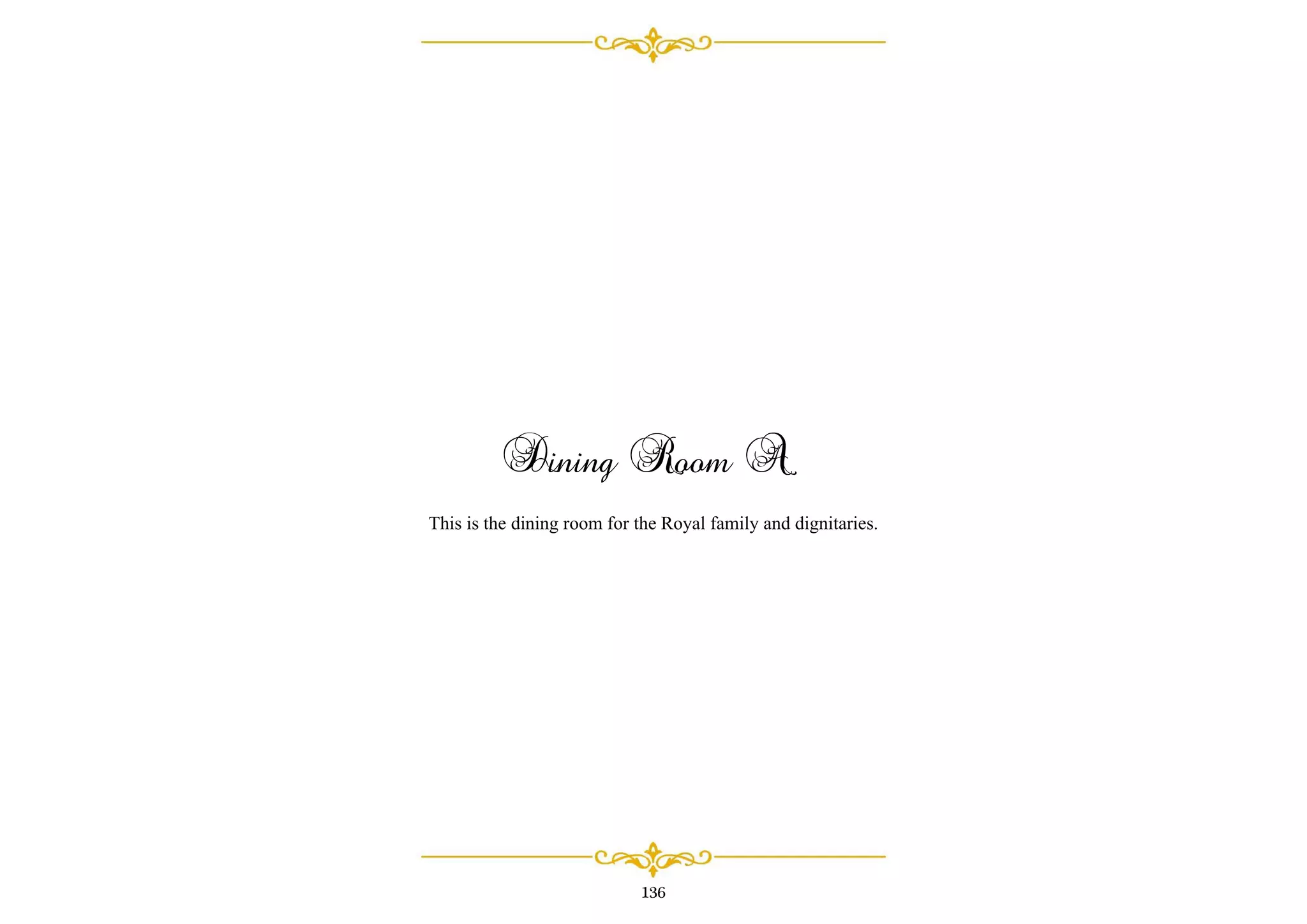 Dining Room A
This is the dining room for the Royal family and dignitaries.
136
 