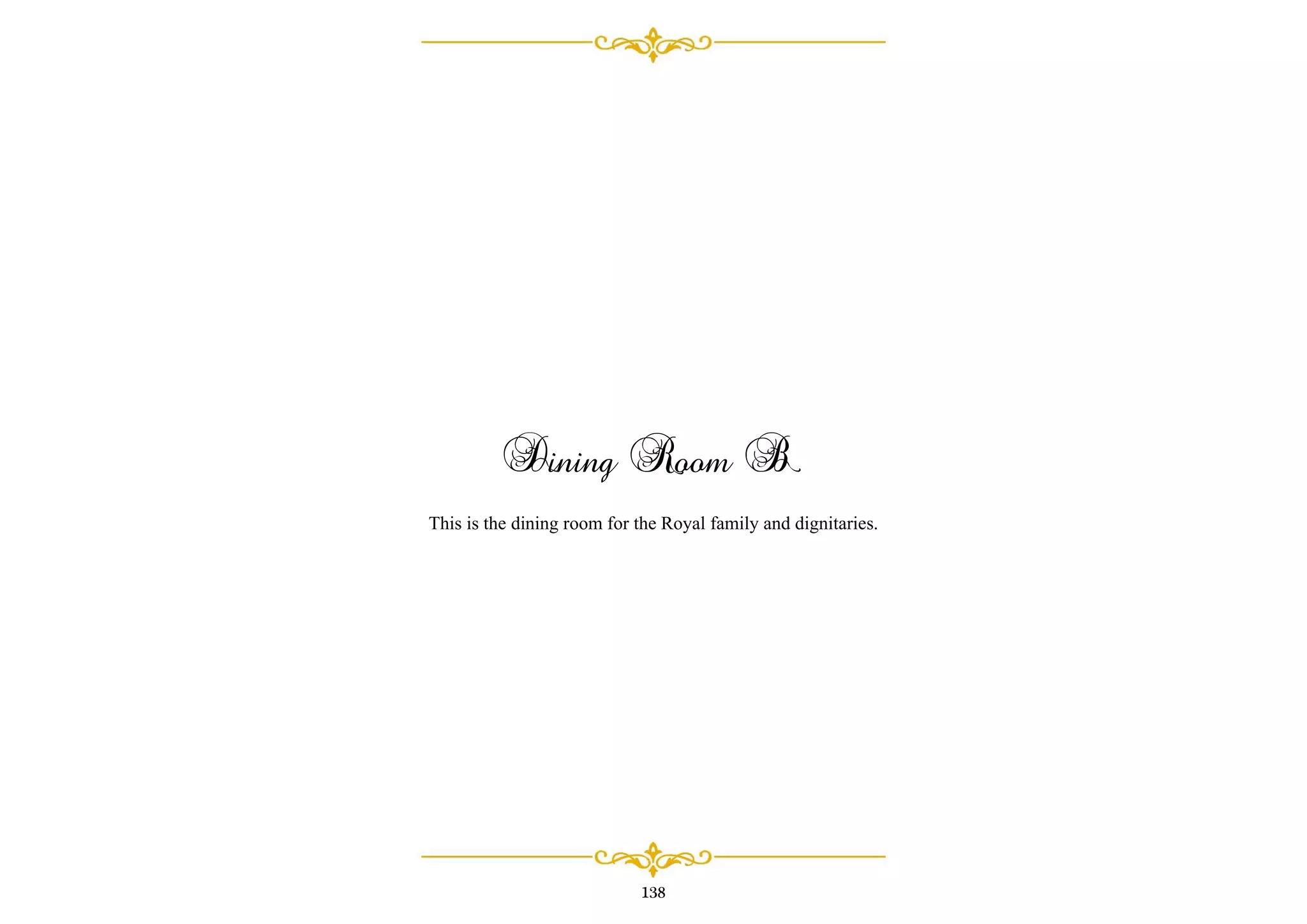 Dining Room B
This is the dining room for the Royal family and dignitaries.
138
 