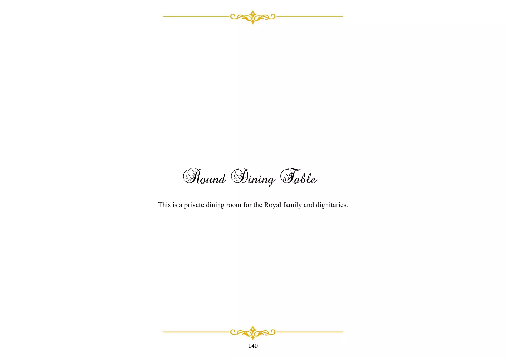 Round Dining Table
This is a private dining room for the Royal family and dignitaries.
140
 