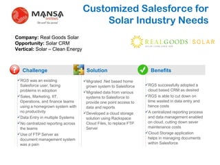 Customized Salesforce for Solar Industry Needs Challenge Solution Benefits ? ,[object Object],[object Object],[object Object],[object Object],[object Object],[object Object],[object Object],[object Object],Company:  Real Goods Solar Opportunity:  Solar CRM Vertical:  Solar – Clean Energy ,[object Object],[object Object],[object Object],[object Object],. 