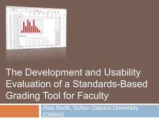 The Development and Usability Evaluation of a Standards-Based Grading Tool for Faculty Alaa Sadik, Sultan Qaboos University (OMAN) 