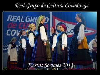 Real Grupo de Cultura Covadonga




     Fiestas Sociales 2012
 