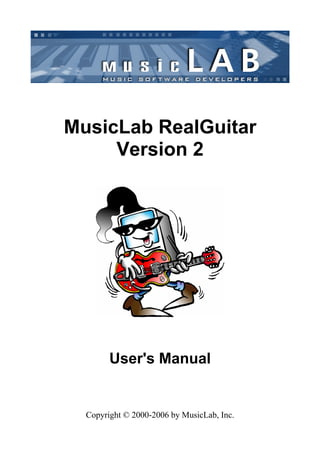 MusicLab RealGuitar
     Version 2




        User's Manual


  Copyright © 2000-2006 by MusicLab, Inc.
 