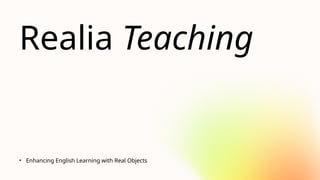 Realia Realia Teaching in English, Educational material, Teaching aid | PPTX