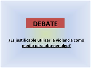 ¿Es justificable utilizar la violencia como medio para obtener algo? DEBATE 