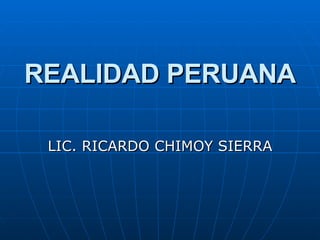 REALIDAD PERUANA LIC. RICARDO CHIMOY SIERRA  