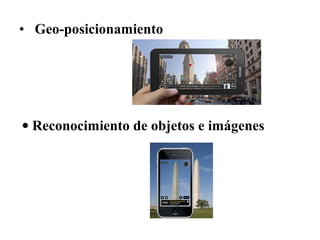 • Geo-posicionamiento
• Reconocimiento de objetos e imágenes
 