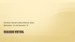 REALIDAD VIRTUAL
Nombre: Daniel Carlos Ramos Jinez
Semestre: 1ro de Derecho “A”
 