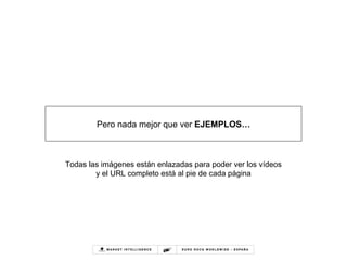 Pero nada mejor que ver  EJEMPLOS… Todas las imágenes están enlazadas para poder ver los vídeos y el URL completo está al pie de cada página 