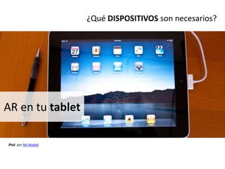 ¿Qué DISPOSITIVOS son necesarios?<br />AR en tu tablet<br />iPadporMrNoded<br />
