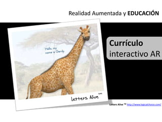 Realidad Aumentada y EDUCACIÓN<br />Currículo <br />interactivo AR<br />The Letters alive (TM) curriculum<br />tm<br />Let...