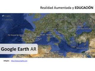 Realidad Aumentada y EDUCACIÓN<br />Google Earth AR<br />ARSightshttp://www.arsights.com<br />