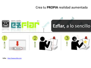 Creatu PROPIA realidad aumentada<br />Ezflar, a lo sencillo<br />Ezflarhttp://www.ezflar.com<br />