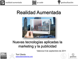 Realidad Aumentada Nuevas tecnologías aplicadas la marketing y la publicidad Valencia 8 de septiembre de 2011  Toni Úbeda www.ediamsistemas.com 