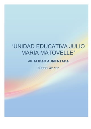 “UNIDAD EDUCATIVA JULIO
   MARIA MATOVELLE”
     -REALIDAD AUMENTADA
         CURSO: 4to “B”
 