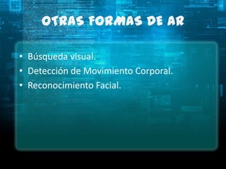 OTRAS FORMAS DE AR

• Búsqueda visual.
• Detección de Movimiento Corporal.
• Reconocimiento Facial.
 