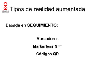 Tipos de realidad aumentada

Basada en SEGUIMIENTO:


            Marcadores
           Markerless NFT
            Códigos QR
 
