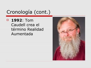 Cronología (cont.)
 1992: Tom
Caudell crea el
término Realidad
Aumentada
 