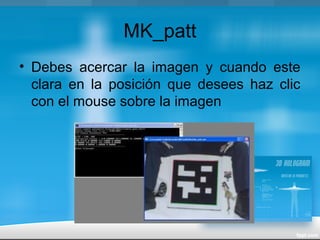 MK_patt
• Debes acercar la imagen y cuando este
clara en la posición que desees haz clic
con el mouse sobre la imagen
 