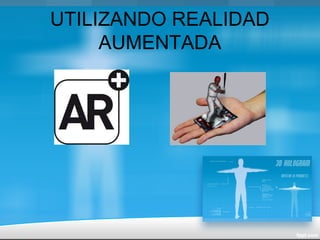 UTILIZANDO REALIDAD
AUMENTADA
 