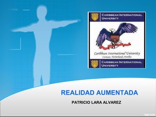 REALIDAD AUMENTADA
PATRICIO LARA ALVAREZ
 