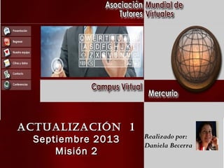 ActuAlizAción 1
Septiembre 2013
Misión 2

Realizado por:
Daniela Becerra

 
