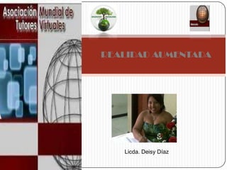 REALIDAD AUMENTADA

Licda. Deisy Díaz

 