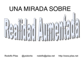 UNA MIRADA SOBRE

Rodolfo Pilas

@ysidorito

rodolfo@pilas.net

http://www.pilas.net

 