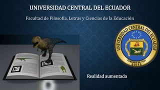 UNIVERSIDAD CENTRAL DEL ECUADOR
Facultad de Filosofía, Letras y Ciencias de la Educación
Realidad aumentada
 