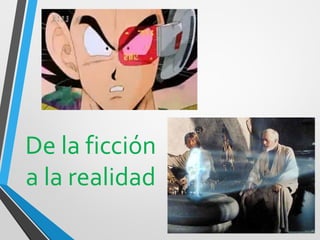 De la ficción a la realidad  