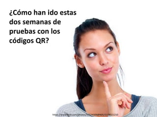 ¿Cómo han ido estas 
dos semanas de 
pruebas con los 
códigos QR? 
https://www.flickr.com/photos/55524309@N05/5378321210 
 