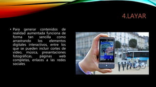 • Para generar contenidos de
realidad aumentada funciona de
forma tan sencilla como
arrastrando los elementos
digitales interactivos, entre los
que se pueden incluir cortes de
vídeo, música, presentaciones
fotográficas, páginas web
completas, enlaces a las redes
sociales
 