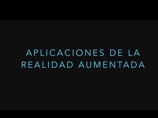 A P L I C A C I O N E S D E L A
R E A L I D A D A U M E N TA D A
 