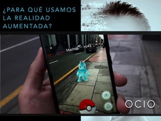 O C I O
¿ PA R A Q U É U S A M O S
L A R E A L I D A D
A U M E N TA D A ?
 