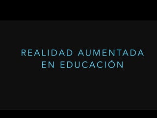 R E A L I D A D A U M E N TA D A
E N E D U C A C I Ó N
 