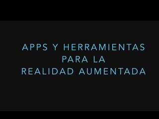 A P P S Y H E R R A M I E N TA S
PA R A L A
R E A L I D A D A U M E N TA D A
 