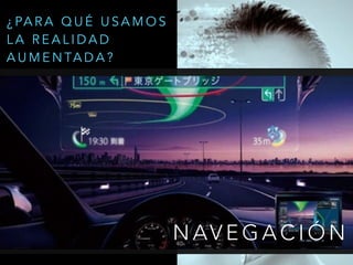 N AV E G A C I Ó N
¿ PA R A Q U É U S A M O S
L A R E A L I D A D
A U M E N TA D A ?
 