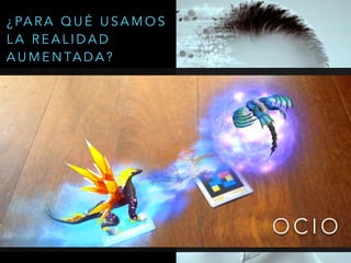 O C I O
¿ PA R A Q U É U S A M O S
L A R E A L I D A D
A U M E N TA D A ?
 