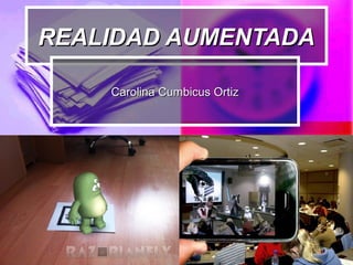 REALIDAD AUMENTADAREALIDAD AUMENTADA
Carolina Cumbicus OrtizCarolina Cumbicus Ortiz
 