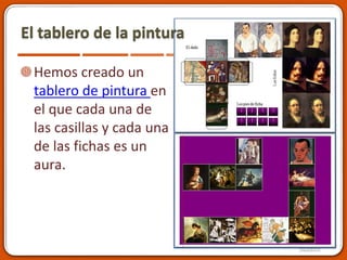 Hemos creado un
tablero de pintura en
el que cada una de
las casillas y cada una
de las fichas es un
aura.
El tablero de la pintura
 