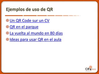 Ejemplos de uso de QR
Un QR Code sur un CV
QR en el parque
La vuelta al mundo en 80 días
Ideas para usar QR en el aula
 