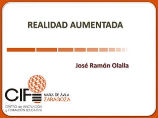REALIDAD AUMENTADA
José Ramón Olalla
 