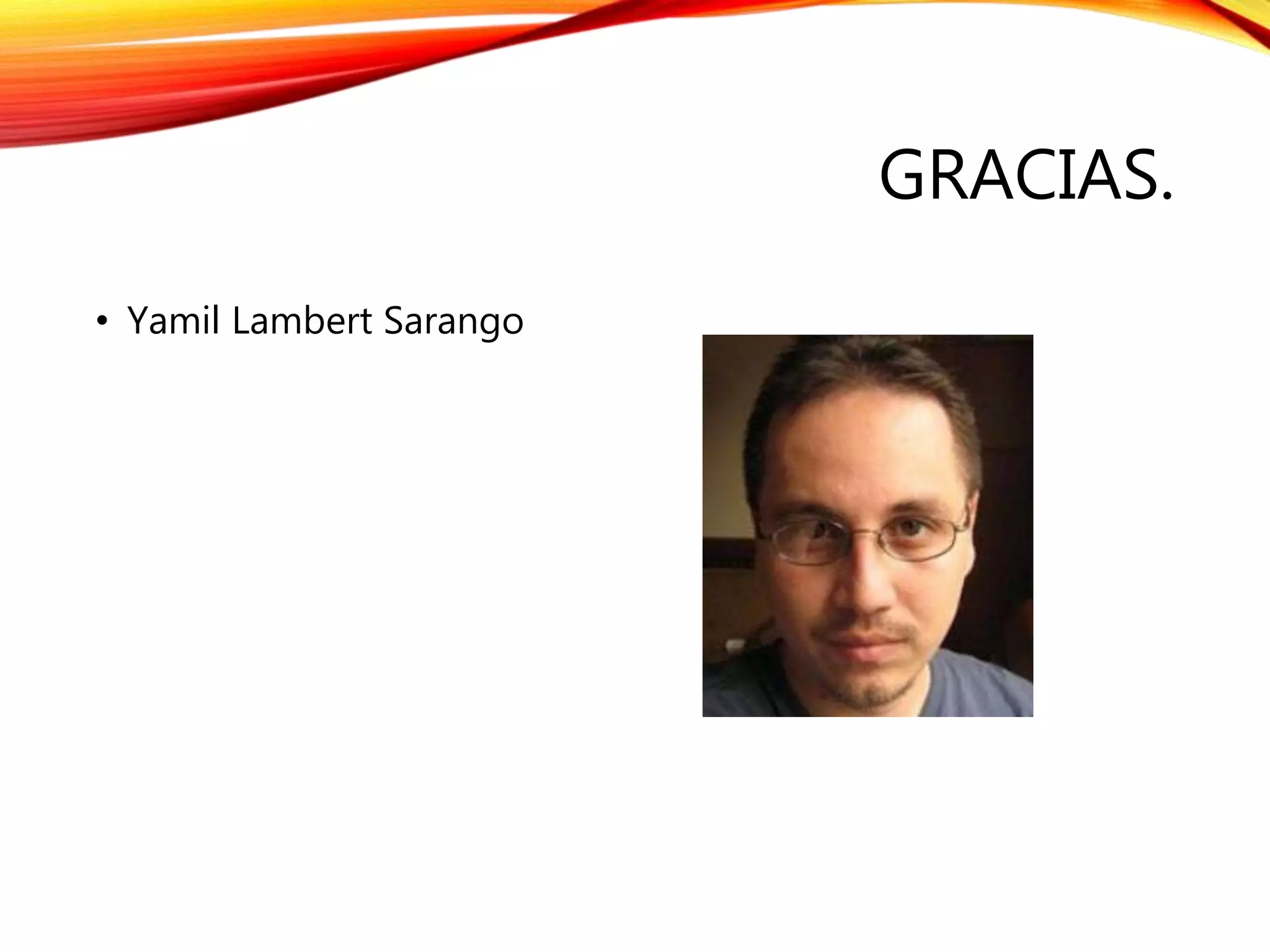 GRACIAS.
• Yamil Lambert Sarango
 