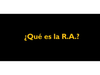 ¿Qué es la R.A.?
 