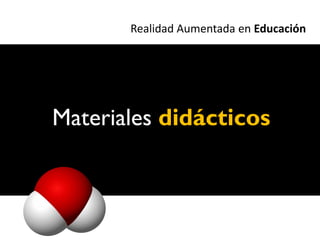 Realidad Aumentada en Educación




Materiales didácticos
 