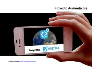 Proyecto Aumenta.me




Proyecto EspiRA http://aumenta.me/espira
 