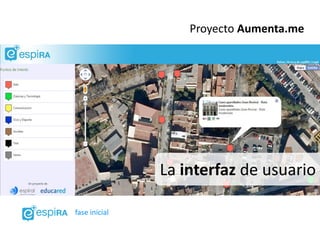 Proyecto Aumenta.me




               La interfaz de usuario

fase inicial
 