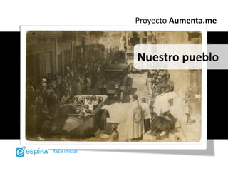 Proyecto Aumenta.me



               Nuestro pueblo




fase inicial
 